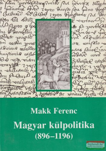 Makk Ferenc - Magyar külpolitika (896-1196)