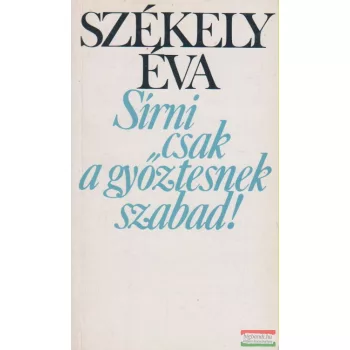 Székely Éva - Sírni csak a győztesnek szabad!