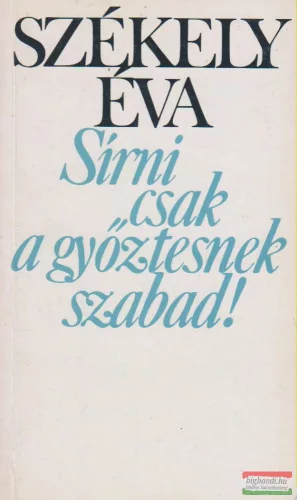 Székely Éva - Sírni csak a győztesnek szabad!