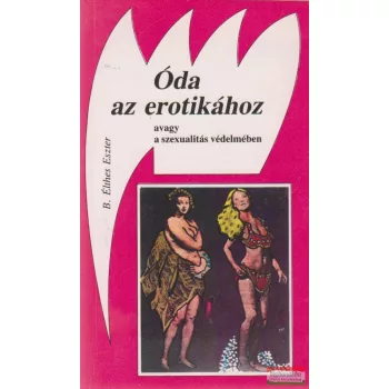   B. Élthes Eszter - Óda az erotikához - avagy a szexualitás védelmében