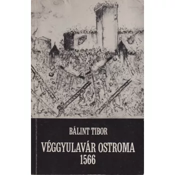 Bálint Tibor - Véggyulavár ostroma 1566