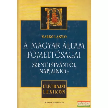   Markó László - A magyar állam főméltóságai Szent Istvántól napjainkig