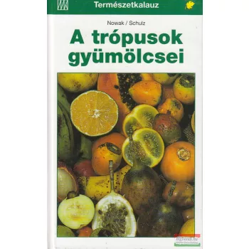 Dr. Bernd Nowak, Bettina Schulz - A trópusok gyümölcsei