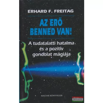   Erhard F. Freitag - Az erő benned van! - A tudatalatti hatalma és a pozitív gondolat mágiája 