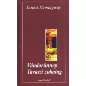 Ernest Hemingway - Vándorünnep / Tavaszi zuhatag