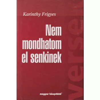 Karinthy Frigyes - Nem mondhatom el senkinek