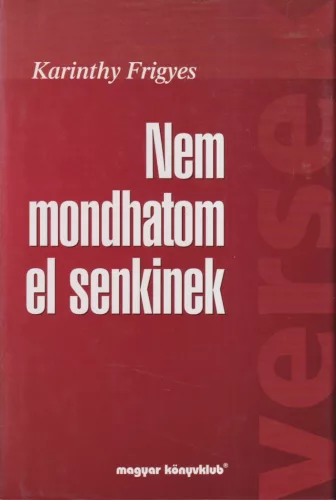 Karinthy Frigyes - Nem mondhatom el senkinek