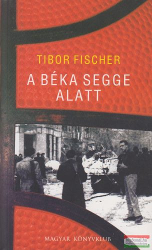 Tibor Fischer - A béka segge alatt