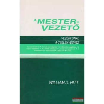   William D. Hitt - A mestervezető - Vezérfonal a cselekvéshez
