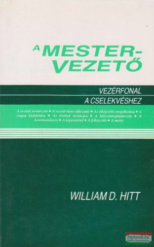 William D. Hitt - A mestervezető - Vezérfonal a cselekvéshez