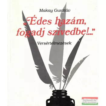   Makay Gusztáv - "Édes hazám, fogadj szívedbe!..."