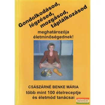   Császárné Benke Mária - Gondolkodásod, légzésed, mozgásod, táplálkozásod meghatározója életminőségednek!