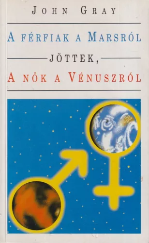 John Gray - A férfiak a Marsról jöttek, a nők a Vénuszról