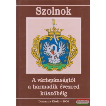   V. Szász József - Szolnok - A várispánságtól a harmadik évezred küszöbéig