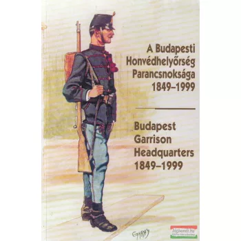   Helgert Imre - A Budapesti Honvédhelyőrség Parancsnoksága 1849-1999