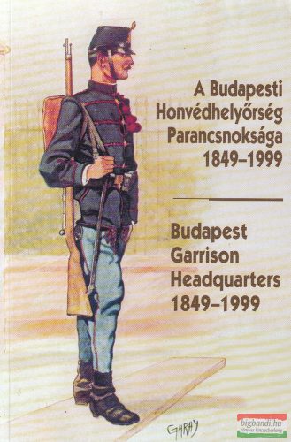 Helgert Imre - A Budapesti Honvédhelyőrség Parancsnoksága 1849-1999