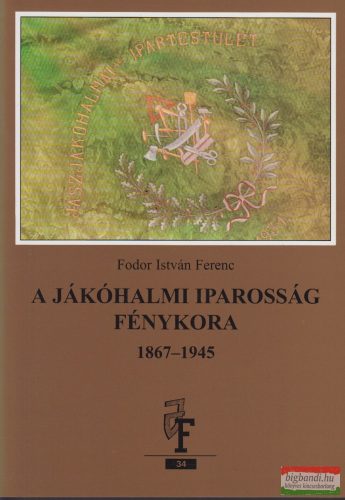 Fodor István Ferenc - A jákóhalmi iparosság fénykora 1867-1945