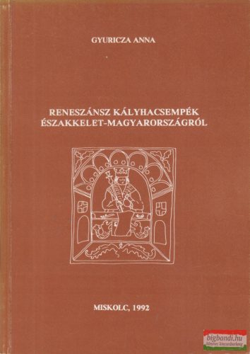 Gyuricza Anna - Reneszánsz kályhacsempék Északkelet-Magyarországról