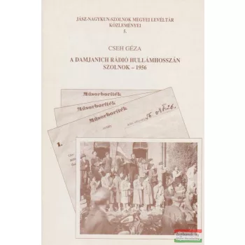   Cseh Géza - A Damjanich Rádió hullámhosszán - Szolnok 1956