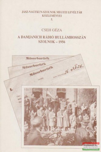 Cseh Géza - A Damjanich Rádió hullámhosszán - Szolnok 1956