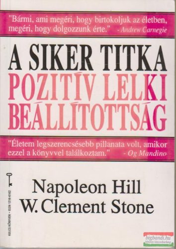 Napoleon Hill - W. Clement Stone - A siker titka: pozitív lelki beállítottság