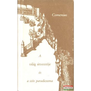   Johannes Amos Comenius - A világ útvesztője és a szív paradicsoma