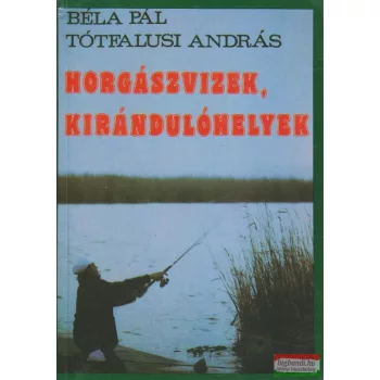   Béla Pál, Tótfalusi András - Horgászvizek, kirándulóhelyek