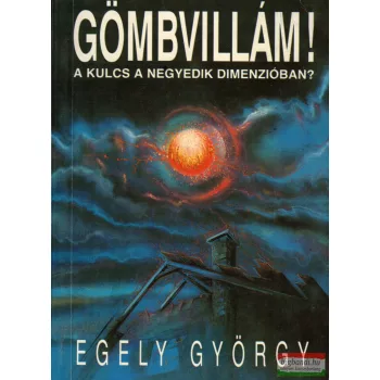   Egely György- Gömbvillám! - A kulcs a negyedik dimenzióban?