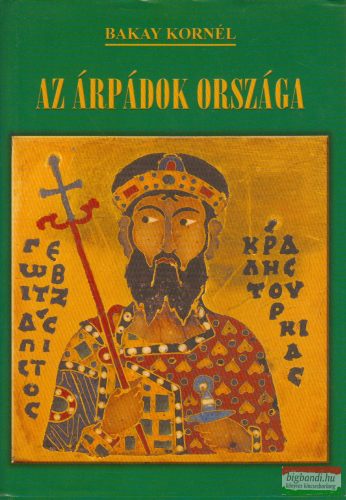 Bakay Kornél - Az Árpádok országa (dedikált példány)
