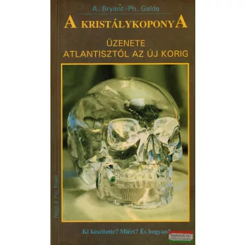   Alice Bryant, Phyllis Galde - A kristálykoponya üzenete Atlantisztól az újkorig