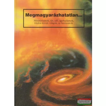   Megmagyarázhatatlan...Misztériumok, tér, idő, agyhullámok, földön kívüli világok, új horizontok