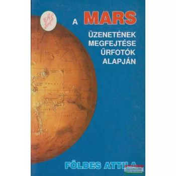   Földes Attila  - A Mars üzenetének megfejtése űrfotók alapján (dedikált példány)