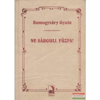 Somogyváry Gyula - Ne sárgulj, fűzfa!