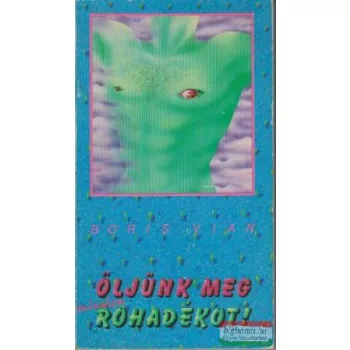 Boris Vian - Öljünk meg minden rohadékot!