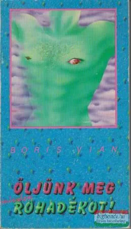 Boris Vian - Öljünk meg minden rohadékot!