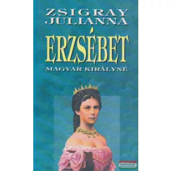 Zsigray Julianna - Erzsébet magyar királyné