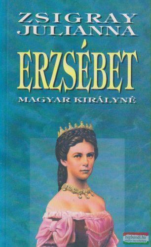 Zsigray Julianna - Erzsébet magyar királyné