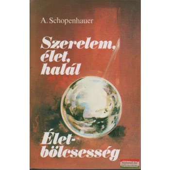   Arthur Schopenhauer - Szerelem, élet, halál / Életbölcsesség
