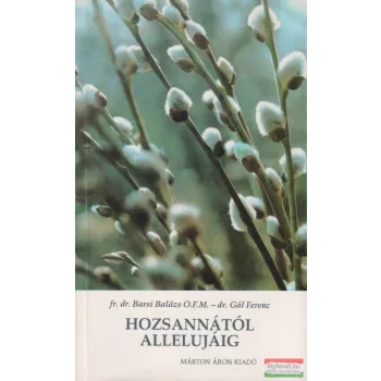   Dr. Barsi Balázs, Dr. Gál Ferenc - Hozsannától Allelujáig