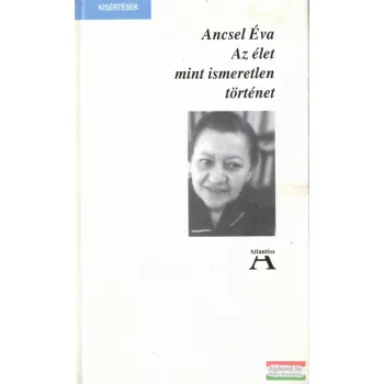 Ancsel Éva - Az élet mint ismeretlen történet