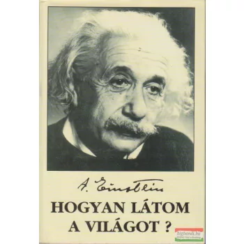 Albert Einstein - Hogyan látom a világot?