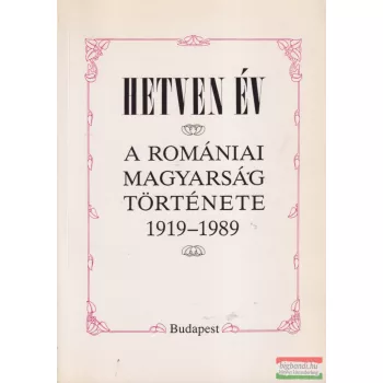 Hetven év - A romániai magyarság története 1919-1989