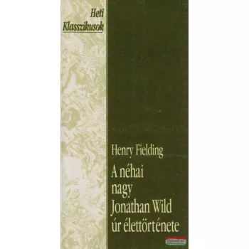   Henry Fielding - A néhai nagy Jonathan Wild úr élettörténete