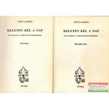   Götz László - Keleten kél a nap I-II. kötet - Kultúránk a történelmi ősidőkből