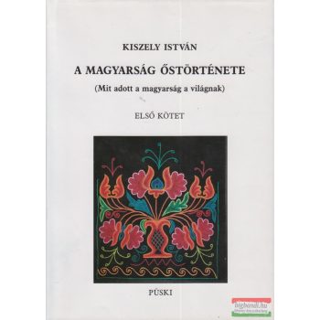   Kiszely István - A magyarság őstörténete I-II. (Mit adott a magyarság a világnak)