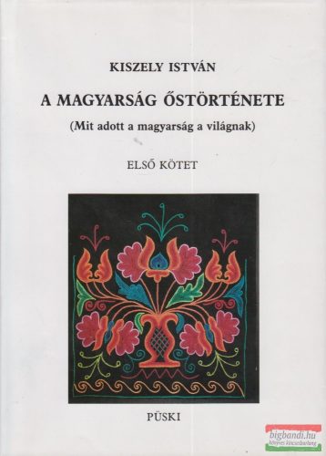 Kiszely István - A magyarság őstörténete I-II. (Mit adott a magyarság a világnak)
