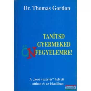 Dr. Thomas Gordon - Tanítsd gyermeked önfegyelemre!