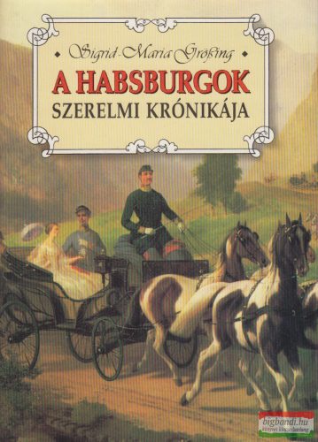 Sigrid-Maria Grössing - A ​Habsburgok szerelmi krónikája