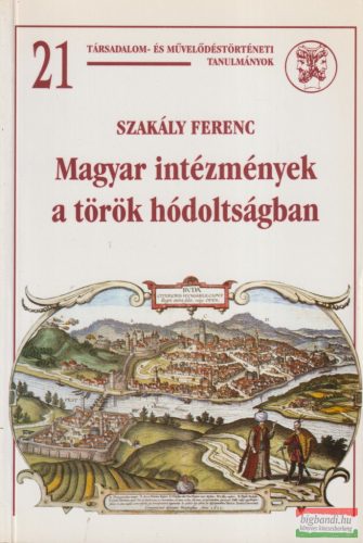 Szakály Ferenc - Magyar intézmények a török hódoltságban