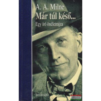A. A. Milne - Már túl késő... - Egy író önéletrajza